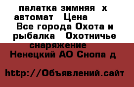 палатка зимняя 2х2 автомат › Цена ­ 750 - Все города Охота и рыбалка » Охотничье снаряжение   . Ненецкий АО,Снопа д.